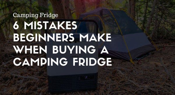 6 Mistakes Beginners Make When Buying a Camping Fridge