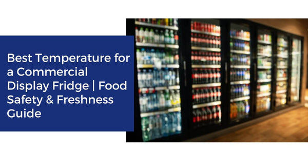 Best Temperature for a Commercial Display Fridge | Food Safety & Freshness Guide