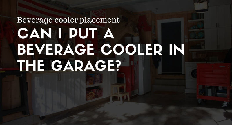Can I Put a Beverage Cooler in the Garage?