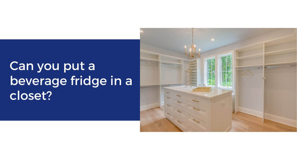 Can you put a beverage fridge in a closet?