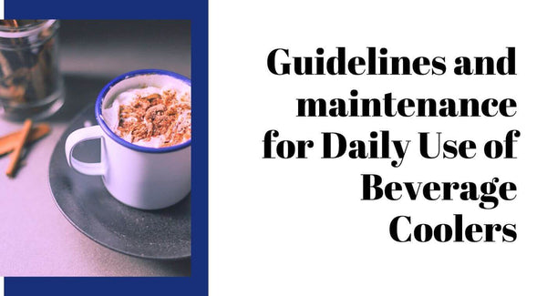 Guidelines and maintenance for Daily Use of Beverage Coolers