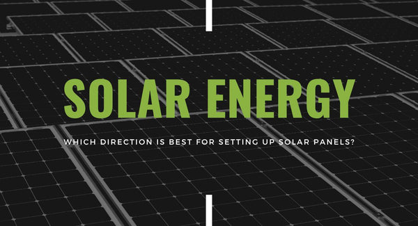 Which Direction is Best for Setting Up Solar Panels?