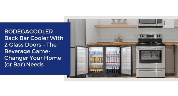 BODEGACOOLER Back Bar Cooler With 2 Glass Doors – The Beverage Game-Changer Your Home (or Bar) Needs